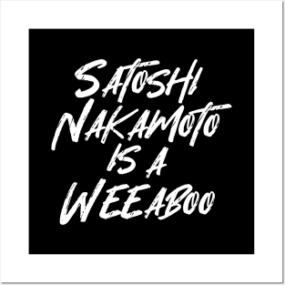 SATOSHI NAKAMOTO IS A WEEABOO Posters and Art